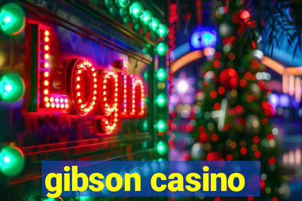 gibson casino