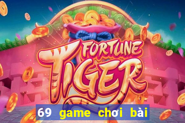 69 game chơi bài đổi thưởng