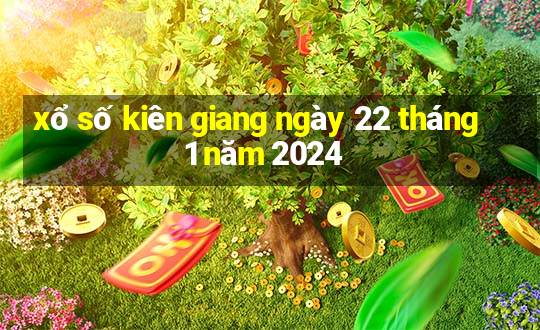 xổ số kiên giang ngày 22 tháng 1 năm 2024