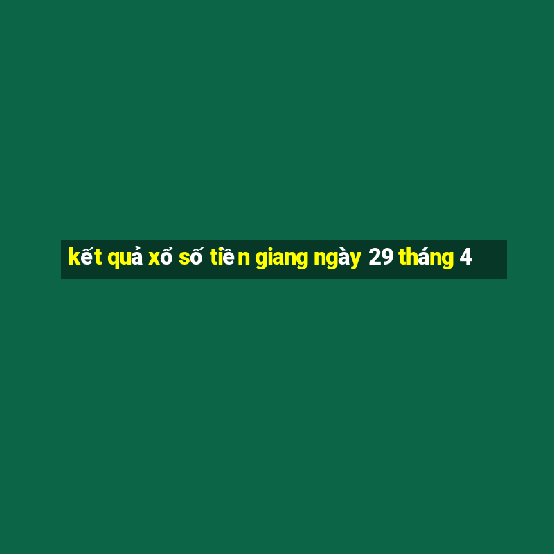 kết quả xổ số tiền giang ngày 29 tháng 4