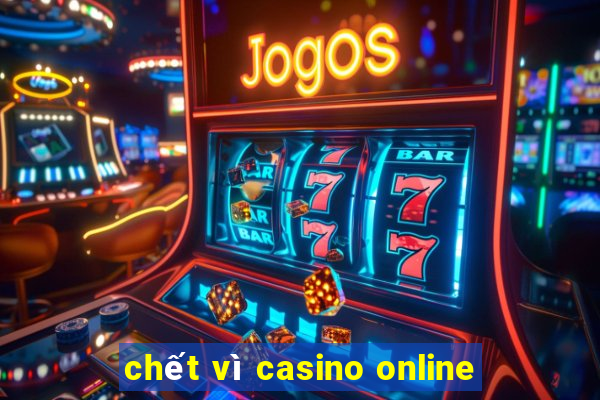 chết vì casino online