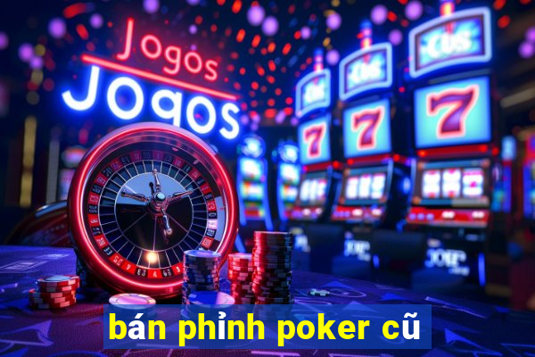 bán phỉnh poker cũ