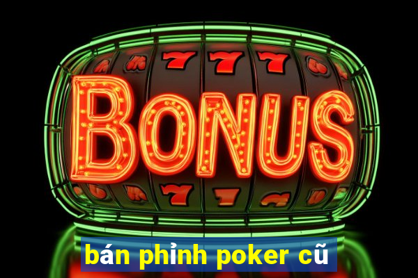 bán phỉnh poker cũ