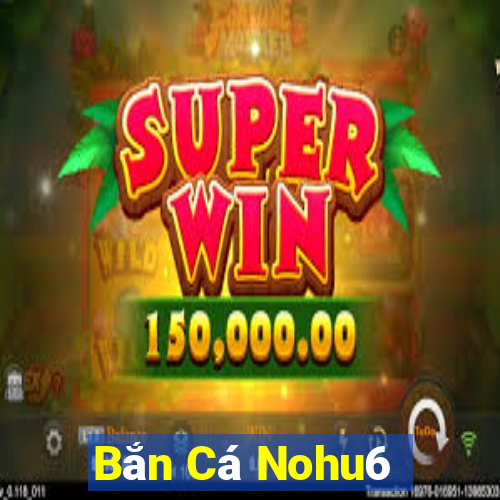 Bắn Cá Nohu6