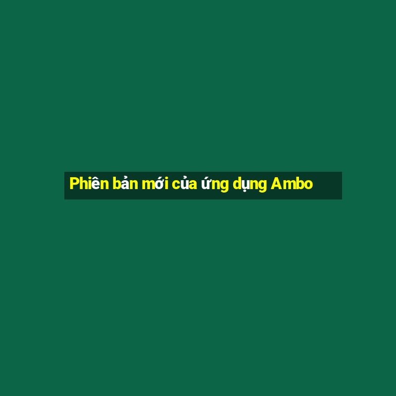 Phiên bản mới của ứng dụng Ambo