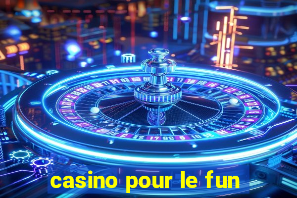 casino pour le fun