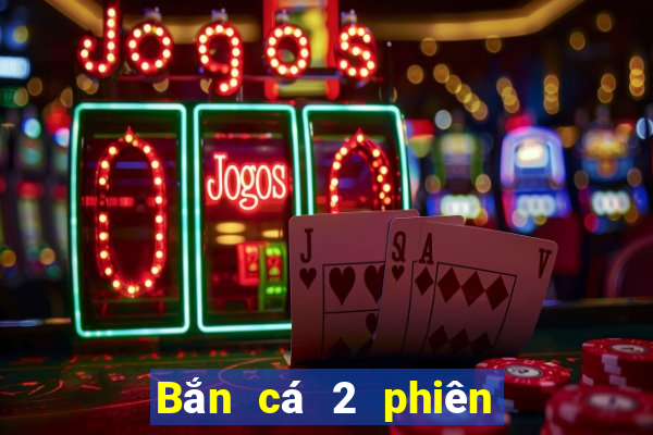 Bắn cá 2 phiên bản cũ Độc thân