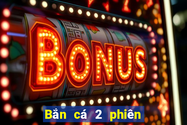 Bắn cá 2 phiên bản cũ Độc thân