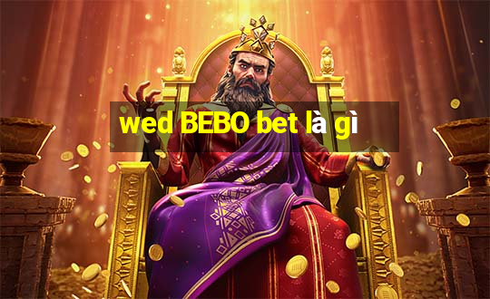 wed BEBO bet là gì