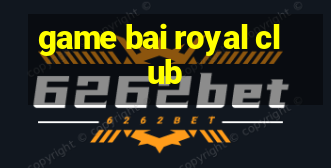 game bai royal club