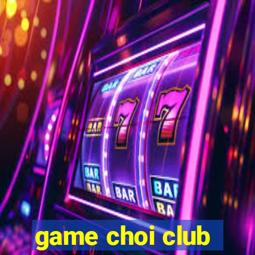 game choi club