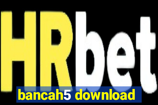 bancah5 download