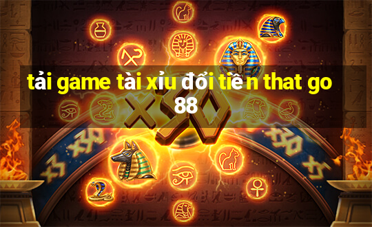 tải game tài xỉu đổi tiền that go88