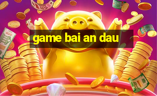 game bai an dau