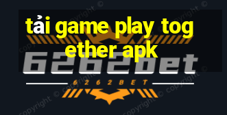 tải game play together apk