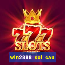 win2888 soi cau hom nay