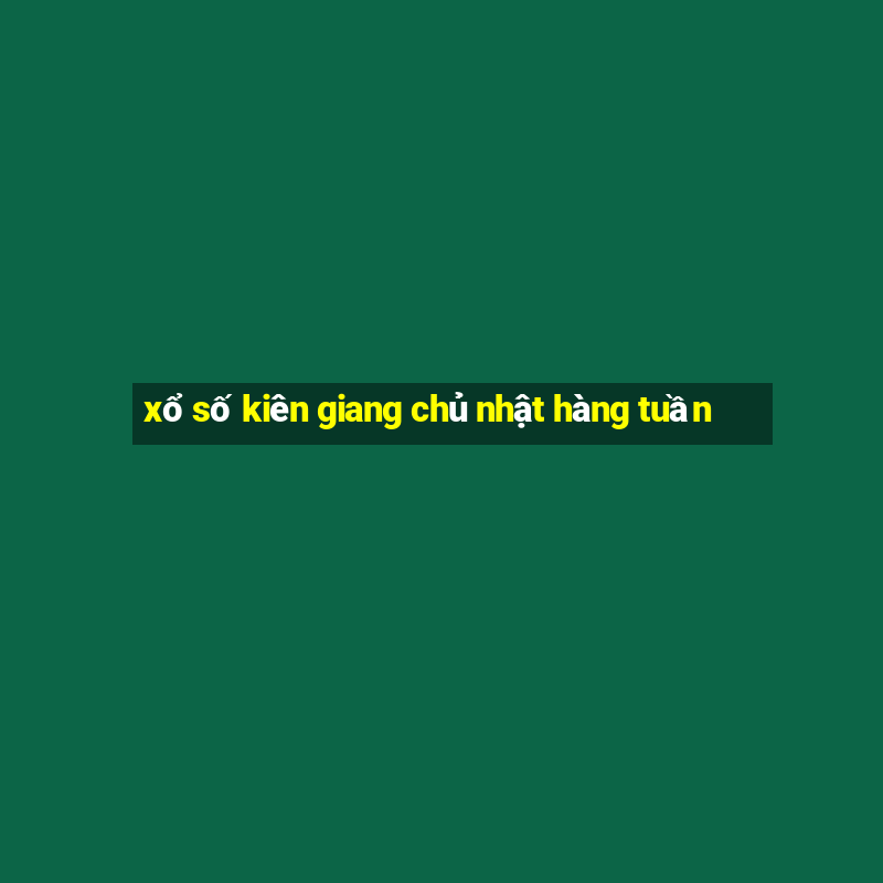 xổ số kiên giang chủ nhật hàng tuần