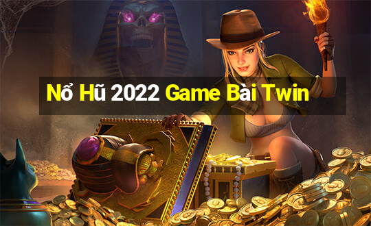 Nổ Hũ 2022 Game Bài Twin