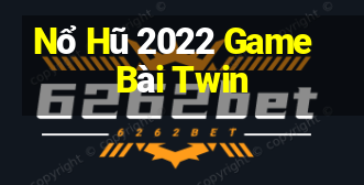 Nổ Hũ 2022 Game Bài Twin