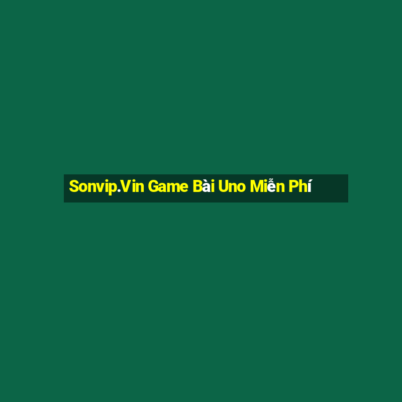 Sonvip.Vin Game Bài Uno Miễn Phí