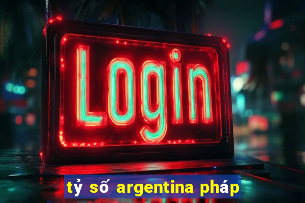 tỷ số argentina pháp