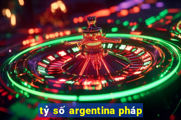 tỷ số argentina pháp