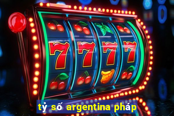 tỷ số argentina pháp