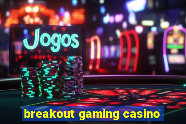 breakout gaming casino