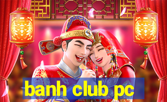 banh club pc