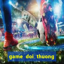 game doi thuong nhanh nhat