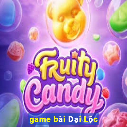 game bài Đại Lộc