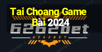 Tai Choang Game Bài 2024