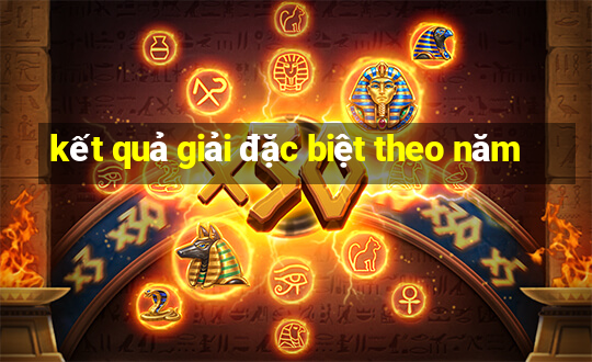 kết quả giải đặc biệt theo năm