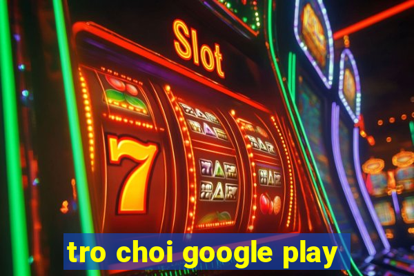 tro choi google play