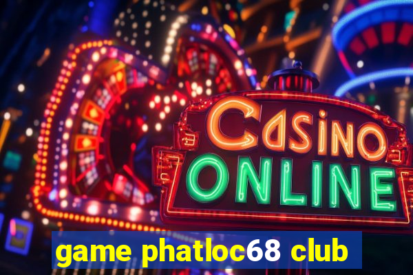 game phatloc68 club