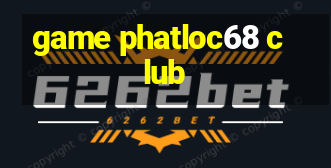 game phatloc68 club