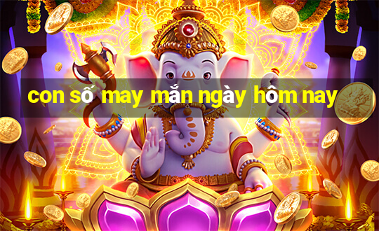 con số may mắn ngày hôm nay