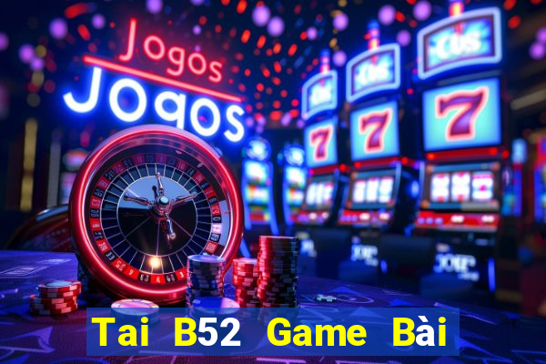 Tai B52 Game Bài Giải Trí