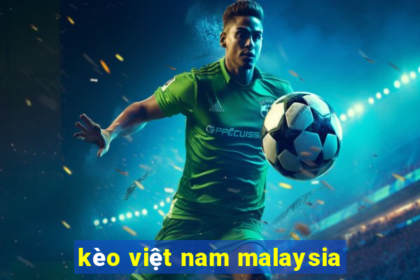 kèo việt nam malaysia