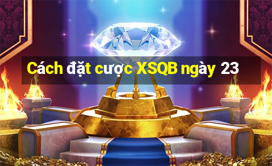 Cách đặt cược XSQB ngày 23