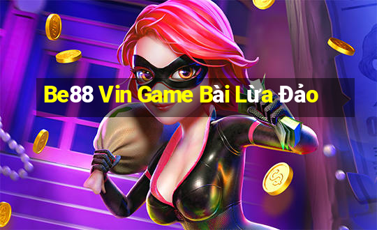 Be88 Vin Game Bài Lừa Đảo