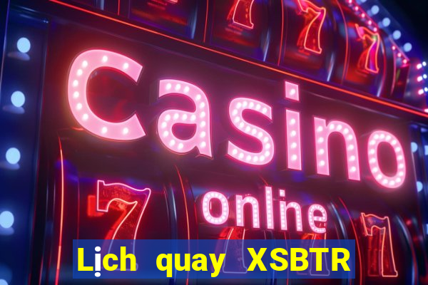 Lịch quay XSBTR ngày 15