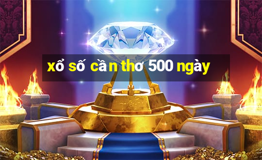 xổ số cần thơ 500 ngày