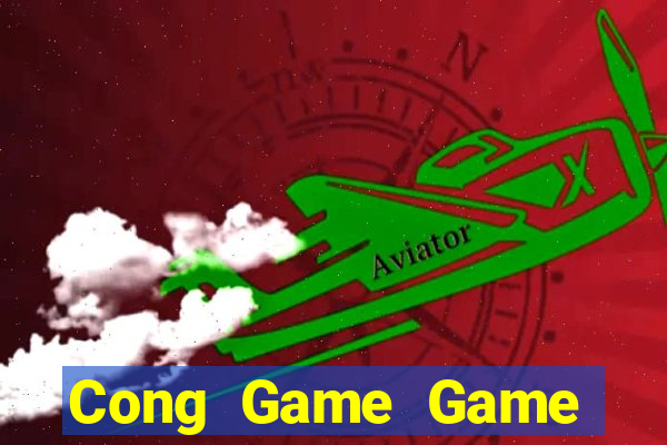 Cong Game Game Bài Đổi Thưởng Uy Tín