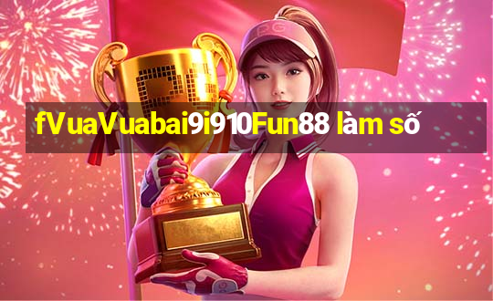 fVuaVuabai9i910Fun88 làm số