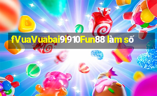 fVuaVuabai9i910Fun88 làm số