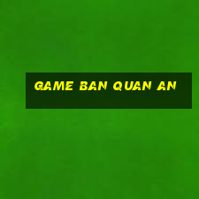 game ban quan an