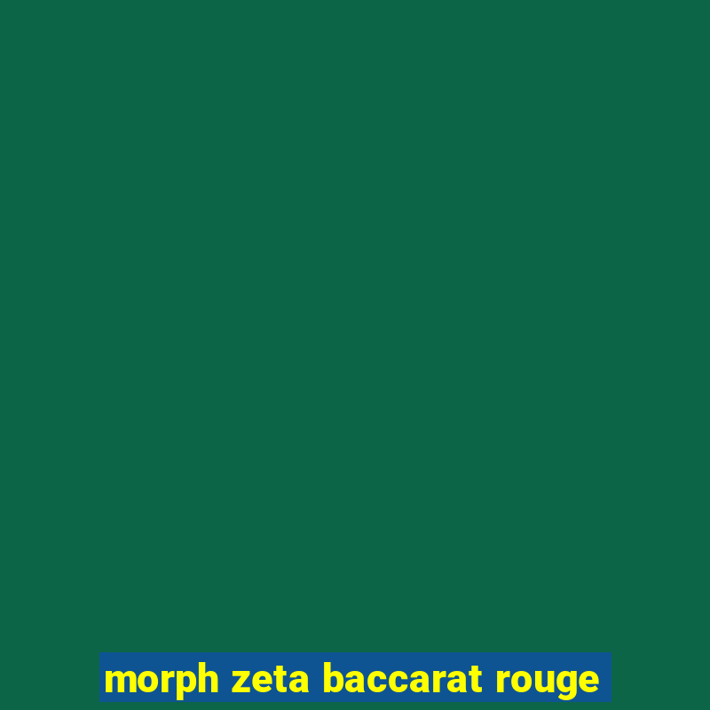 morph zeta baccarat rouge