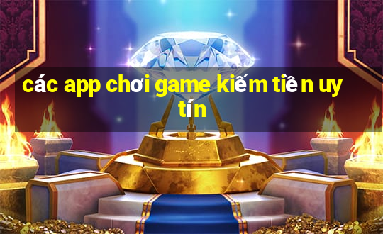 các app chơi game kiếm tiền uy tín