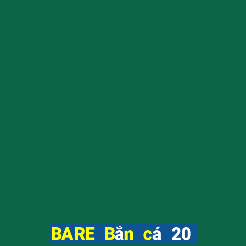 BARE Bắn cá 20 Phiên bản